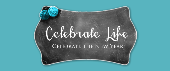Celebrate Life: Celebrate the New Year